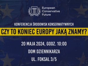 Czy to koniec Europy jaką znamy?. Przyjdź na konferencję środowisk konserwatywnych i weź udział w debatach!