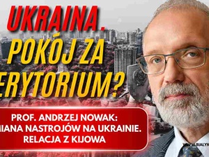 Pokój za terytorium? Relacja prof. Andrzeja Nowaka z Kijowa