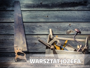 [Nasz Patronat] Adwentowe rekolekcje „Warsztat Józefa” – Odcinek 6 „Ojciec – człowiek pracy”