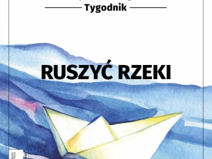 Najnowszy numer Tygodnika Solidarność: Ruszyć rzeki