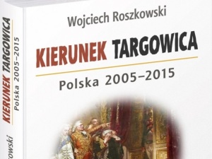 Uwaga konkurs! Wygraj książkę prof. Wojciecha Roszkowskiego „Kierunek Targowica Polska 2005-2015”