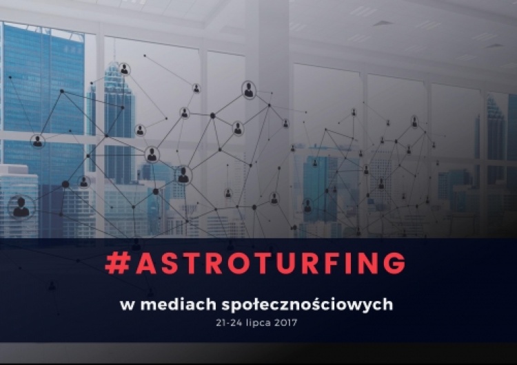  [Analiza] Polityka w sieci: #Astroturfing w mediach społecznościowych - 21-24.07.2017