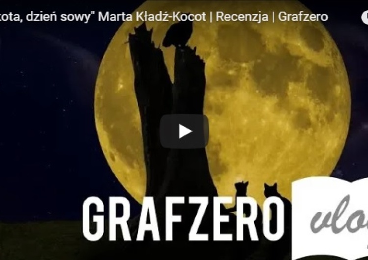  [Grafzero vlog literacki]: "Noc kota, dzień sowy" Marta Kładź-Kocot | Recenzja