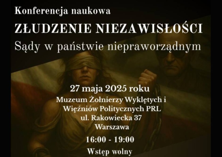 Konferencja naukowa „Złudzenie niezawisłości. Sądy w państwie niepraworządnym” Konferencja naukowa „Złudzenie niezawisłości. Sądy w państwie niepraworządnym”