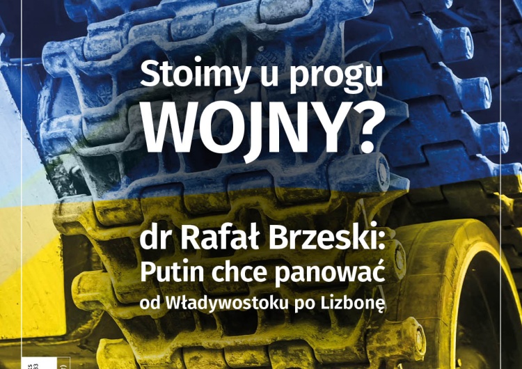 Najnowszy numer „Tygodnika Solidarność”. Stoimy u progu wojny? Dr Rafał Brzeski: Putin chce panować od Władywostoku po Lizbonę