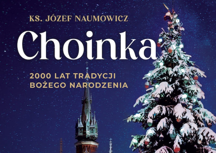 Okładka książki „Choinka. 2000 lat tradycji Bożego Narodzenia” „Choinka. 2000 lat tradycji Bożego Narodzenia” – nowa fascynująca książka ks. prof. Józefa Naumowicza. 