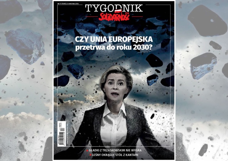 Ursula von der Leyen Rafał Woś poleca nowy numer „Tygodnika Solidarność”: Czy Unia Europejska przetrwa do roku 2030?
